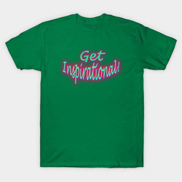 Get Inspirational! T-Shirt by Creative Creation